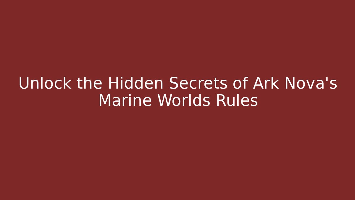 Unlock the Hidden Secrets of Ark Nova's Marine Worlds Rules - Vintage E-Juice