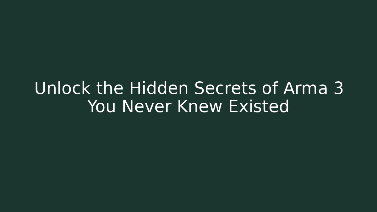 Unlock the Hidden Secrets of Arma 3 You Never Knew Existed