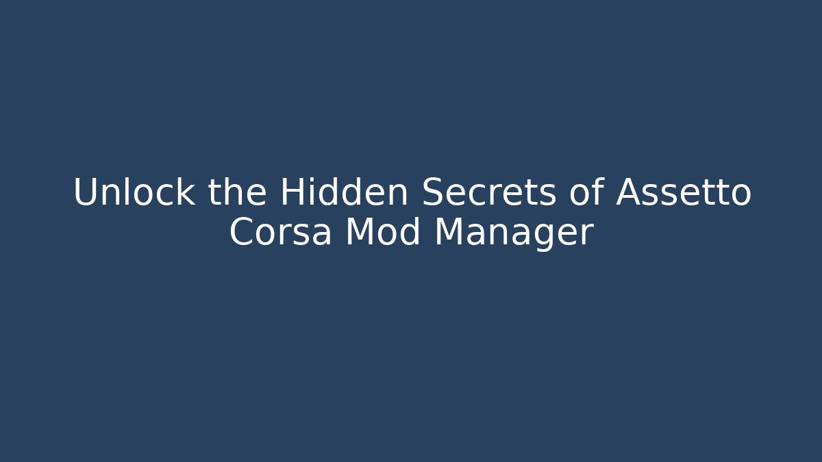 Unlock the Hidden Secrets of Assetto Corsa Mod Manager