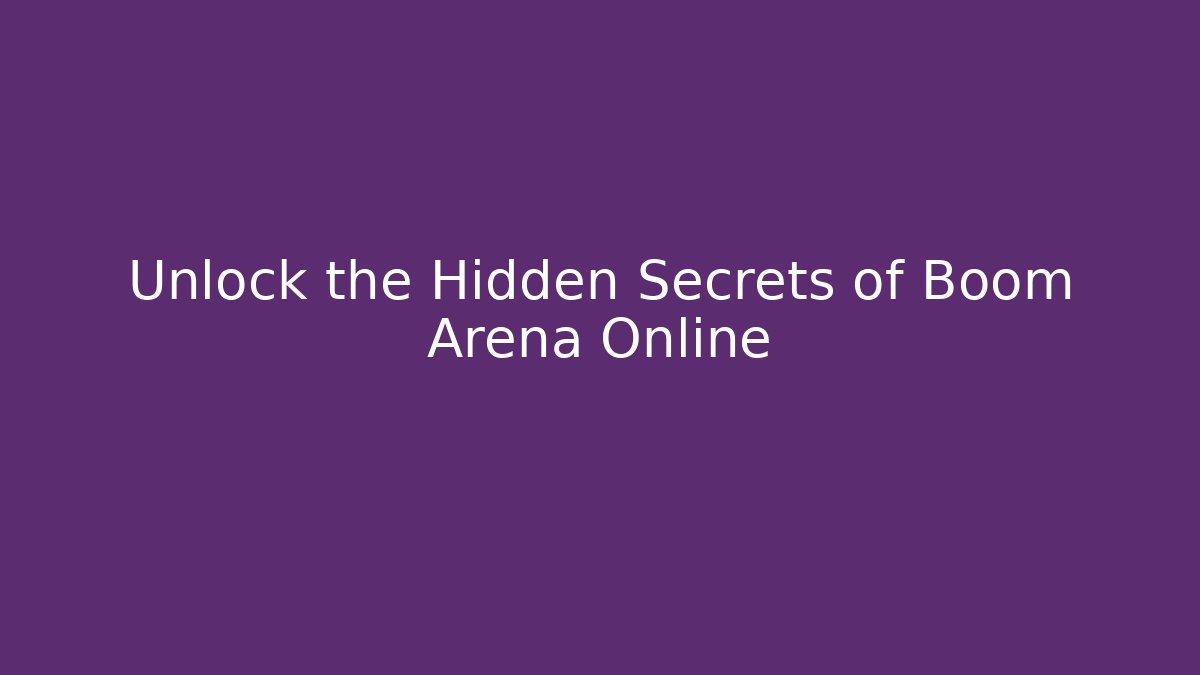 Unlock the Hidden Secrets of Boom Arena Online