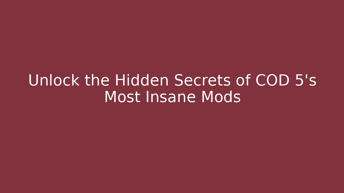 Unlock the Hidden Secrets of COD 5's Most Insane Mods