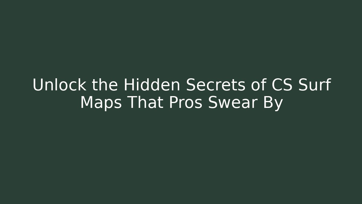 Unlock the Hidden Secrets of CS Surf Maps That Pros Swear By