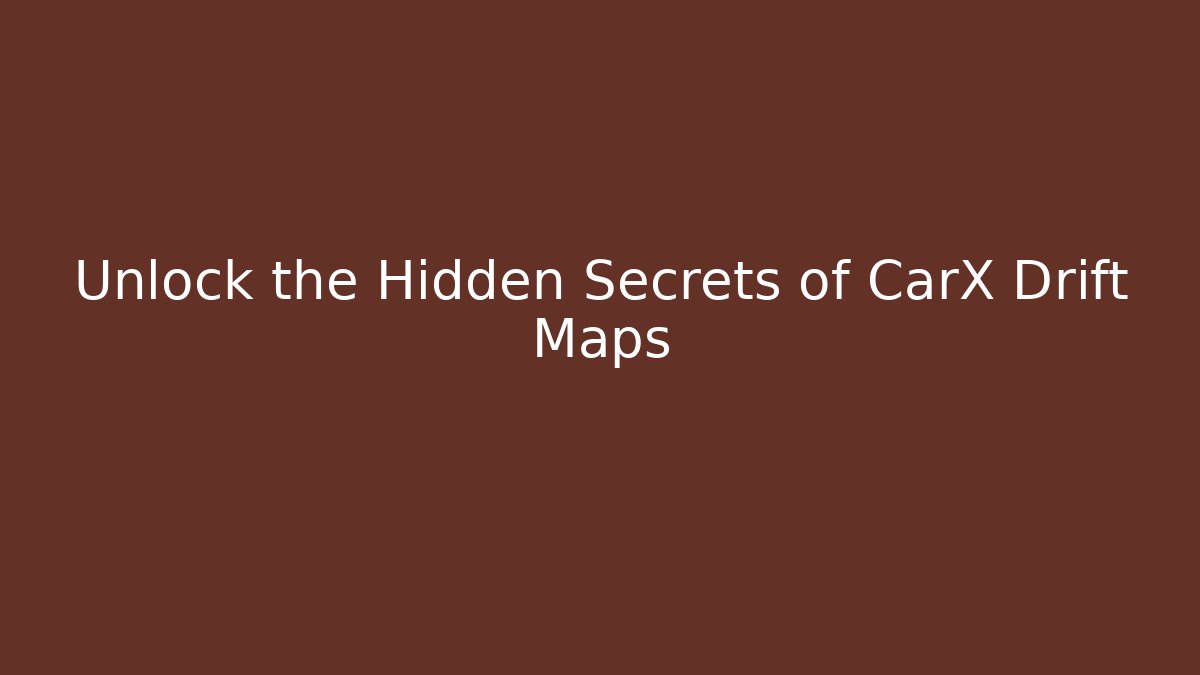 Unlock the Hidden Secrets of CarX Drift Maps