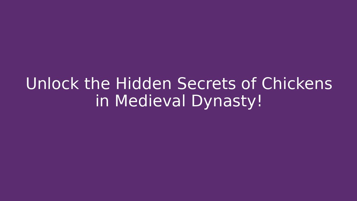 Unlock the Hidden Secrets of Chickens in Medieval Dynasty!