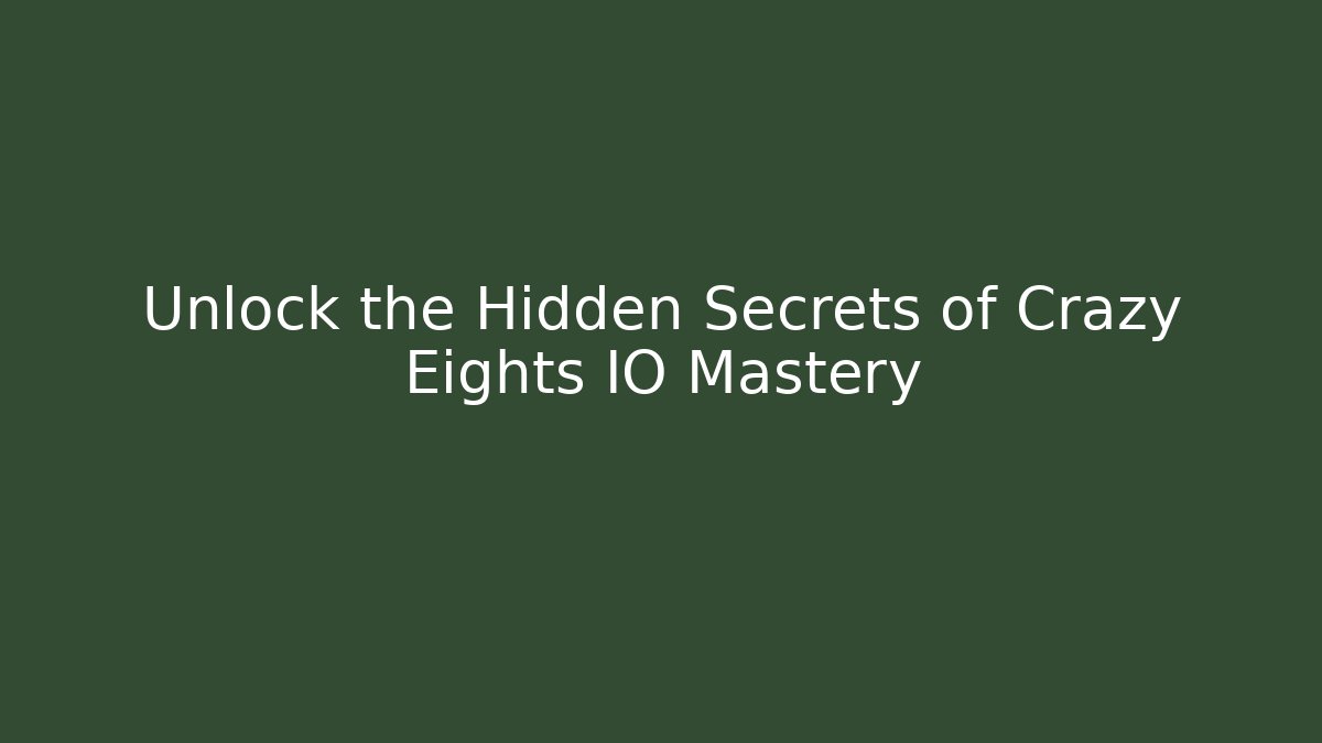 Unlock the Hidden Secrets of Crazy Eights IO Mastery