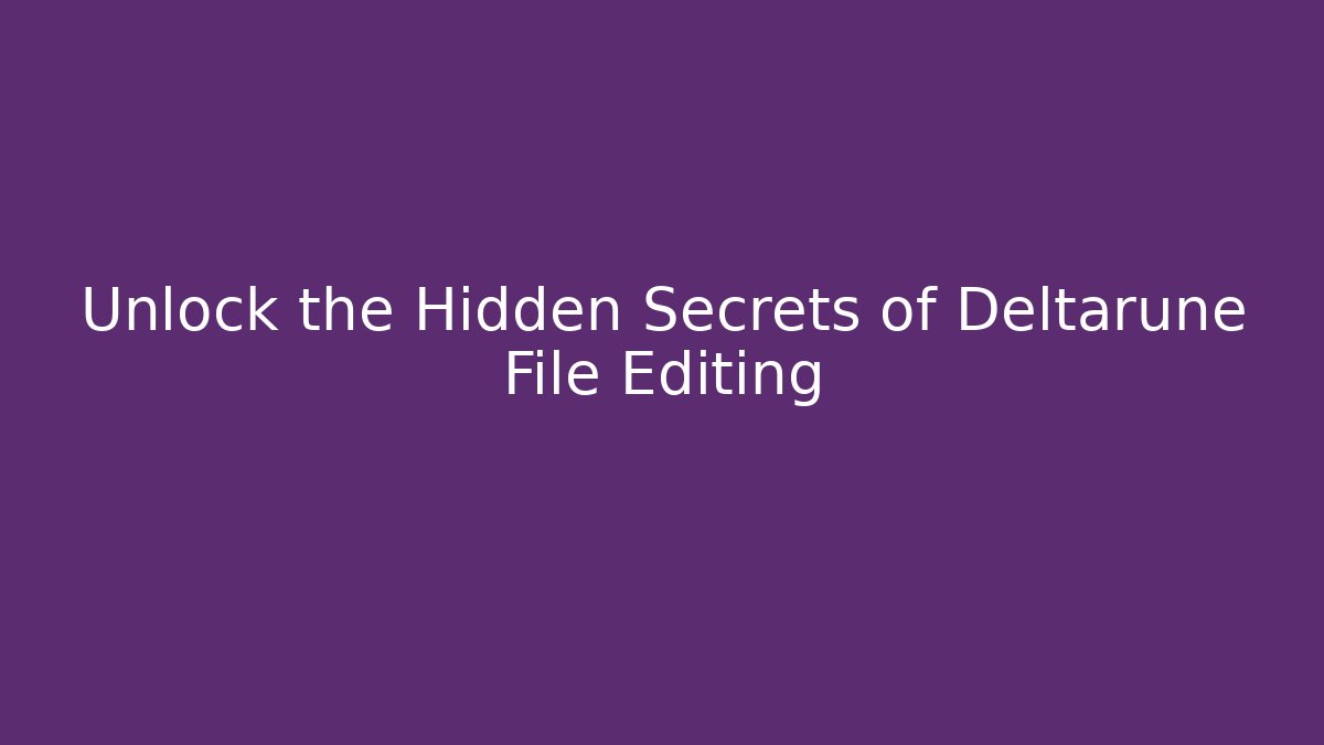 Unlock the Hidden Secrets of Deltarune File Editing