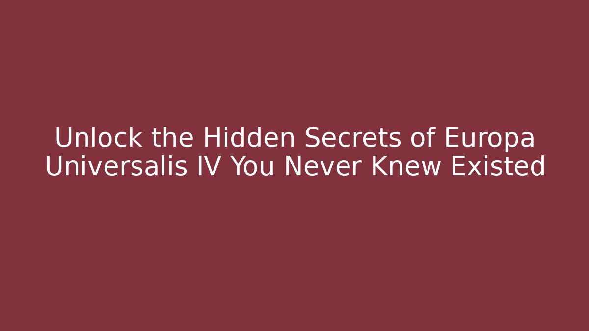 Unlock the Hidden Secrets of Europa Universalis IV You Never Knew Existed
