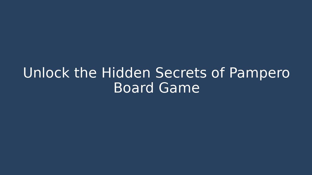 Unlock the Hidden Secrets of Pampero Board Game
