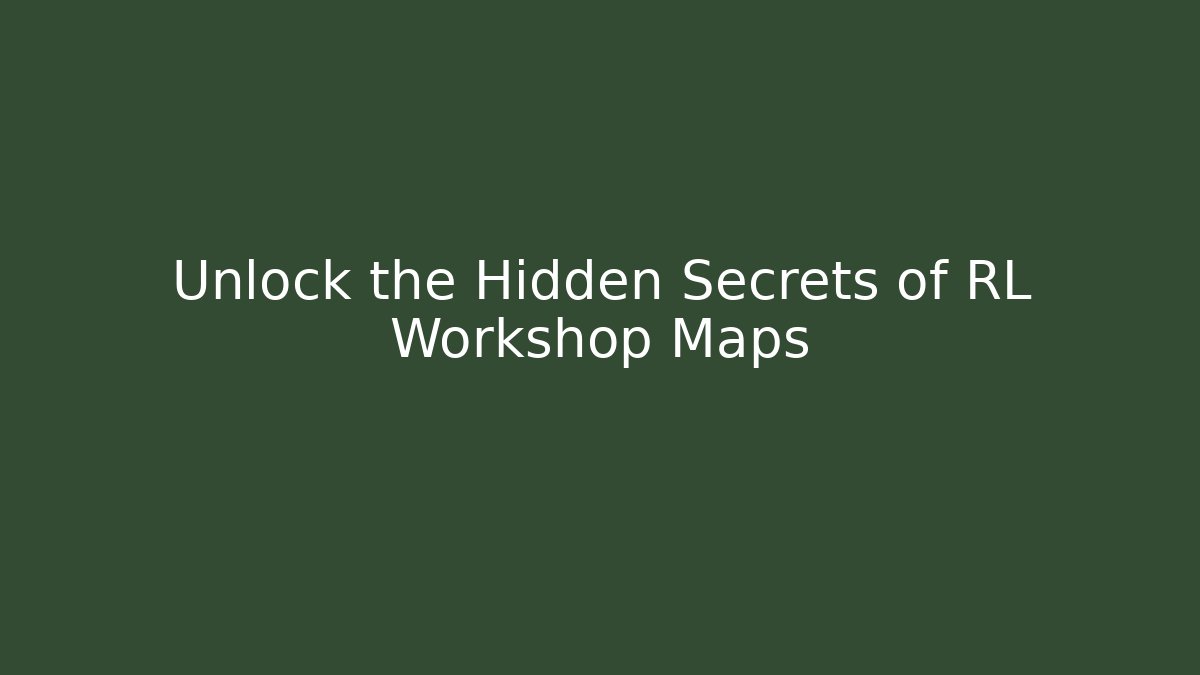 Unlock the Hidden Secrets of RL Workshop Maps