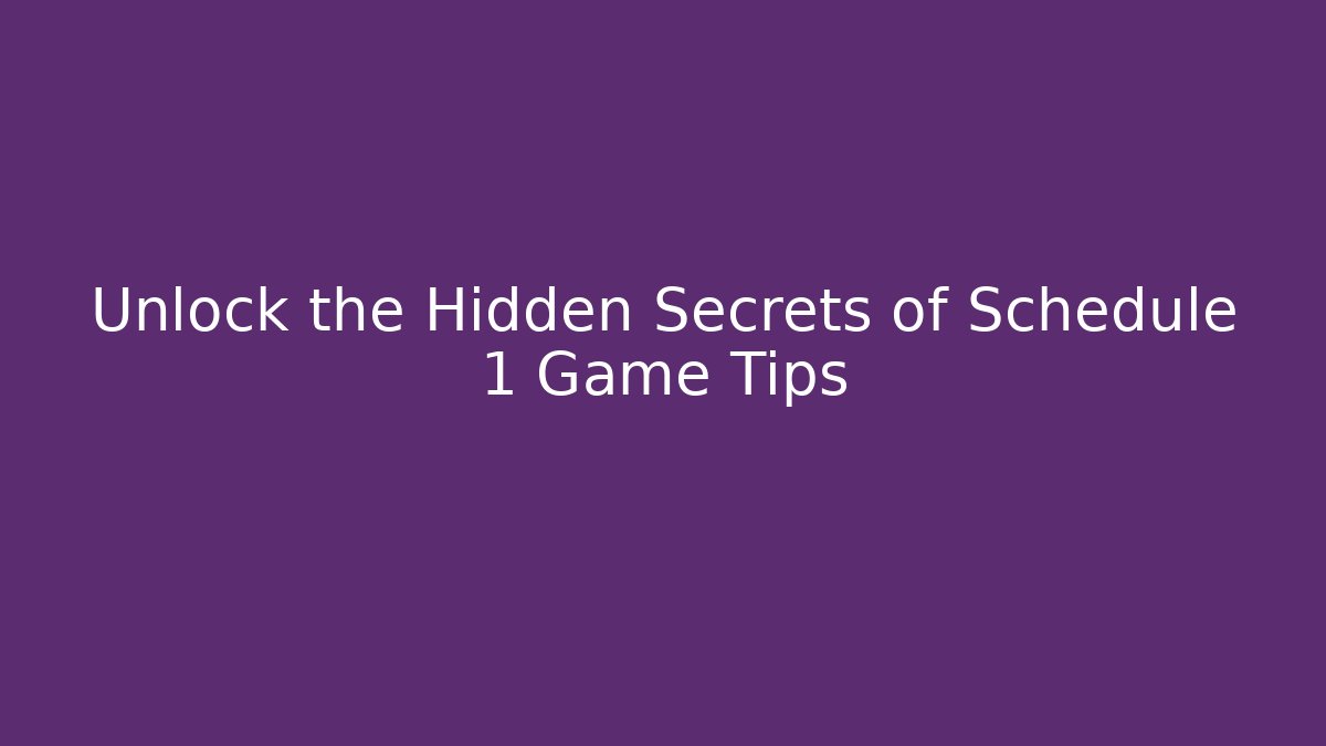 Unlock the Hidden Secrets of Schedule 1 Game Tips