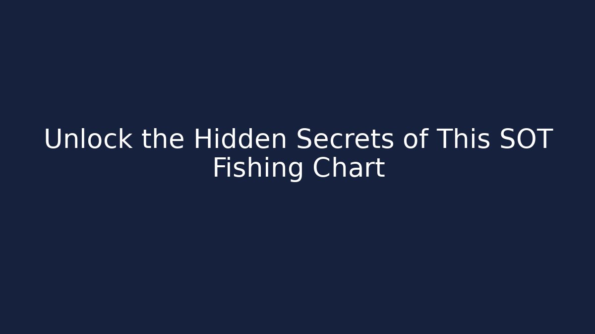 Unlock the Hidden Secrets of This SOT Fishing Chart