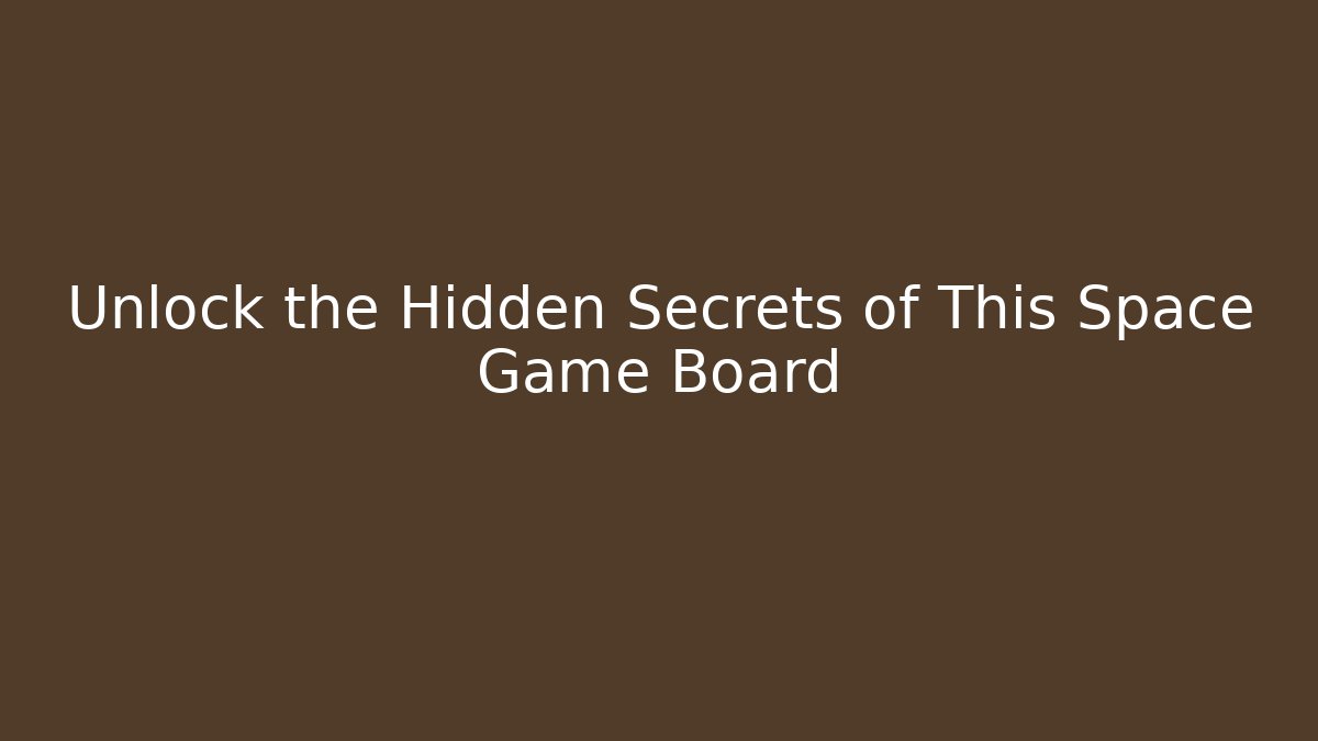 Unlock the Hidden Secrets of This Space Game Board