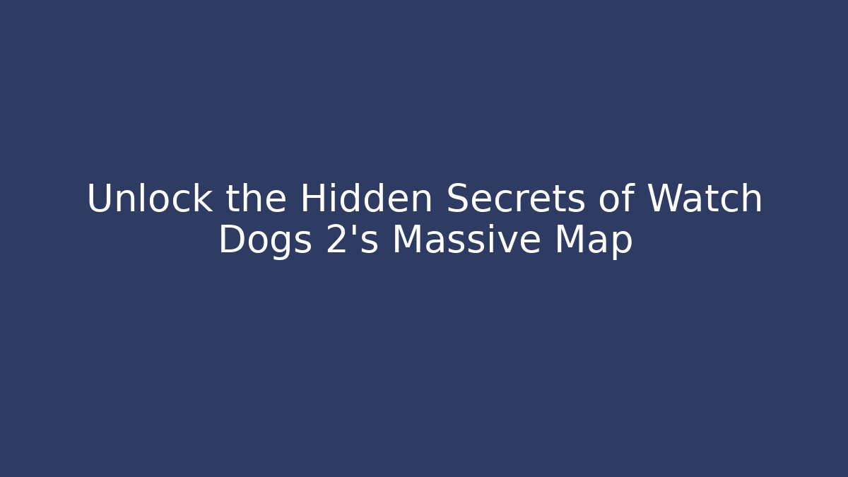 Unlock the Hidden Secrets of Watch Dogs 2's Massive Map