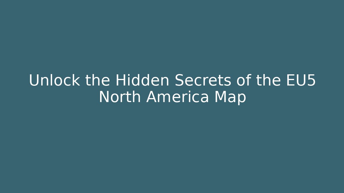 Unlock the Hidden Secrets of the EU5 North America Map