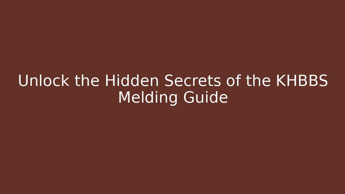 Unlock the Hidden Secrets of the KHBBS Melding Guide