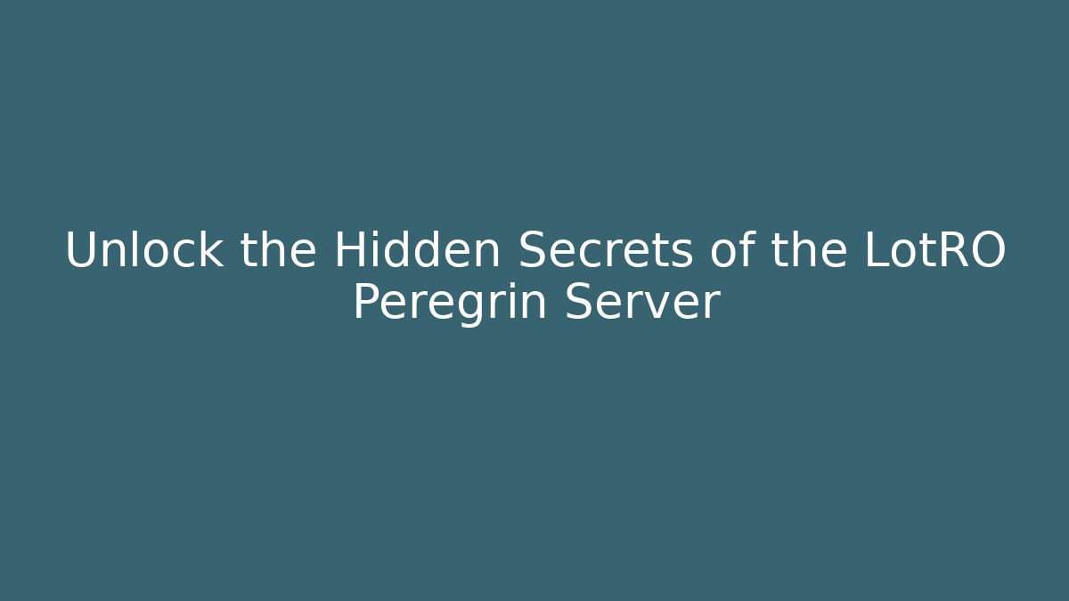 Unlock the Hidden Secrets of the LotRO Peregrin Server