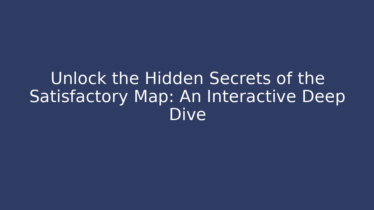 Unlock the Hidden Secrets of the Satisfactory Map: An Interactive Deep Dive