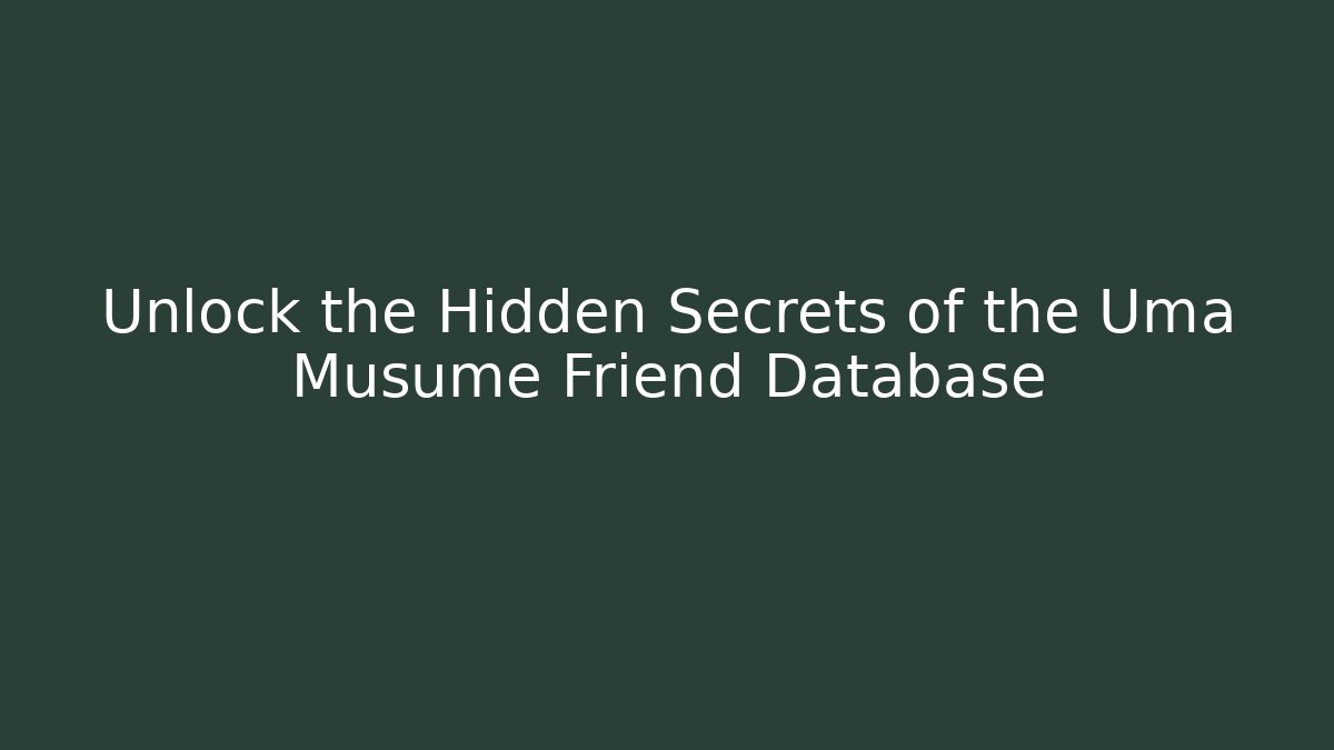 Unlock the Hidden Secrets of the Uma Musume Friend Database