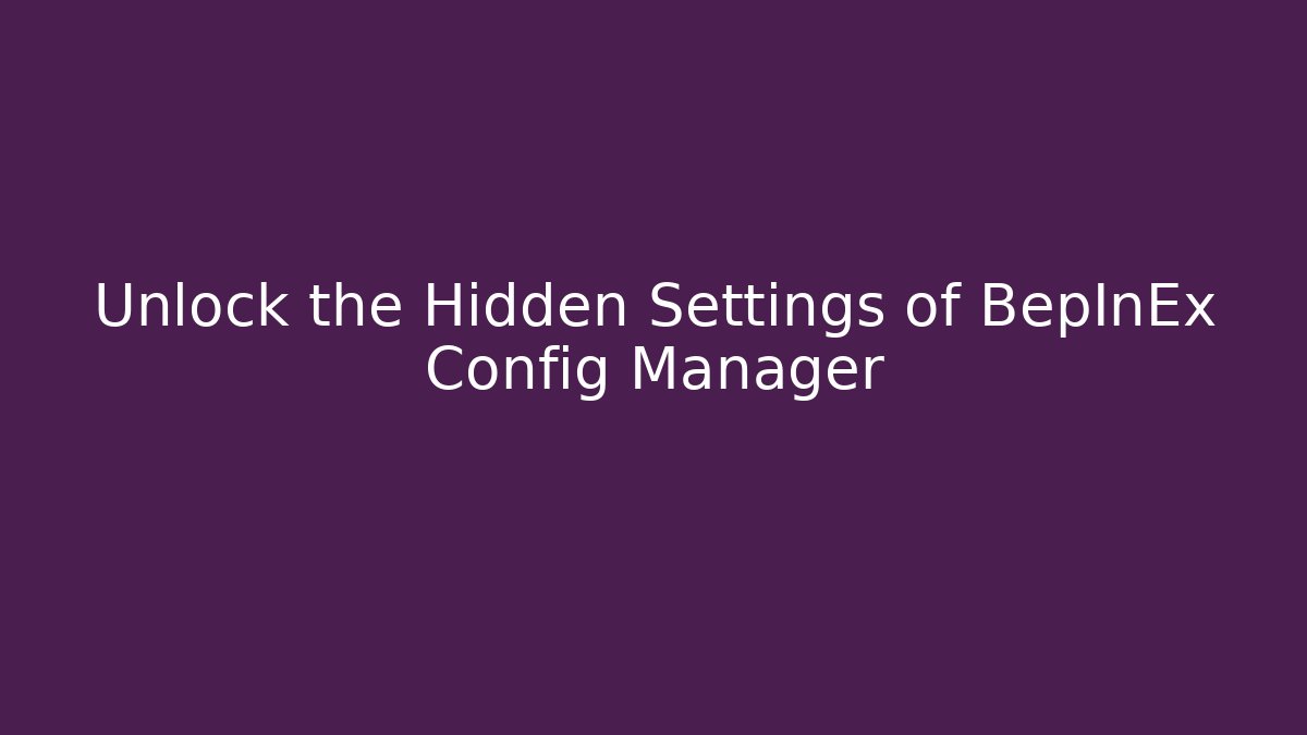 Unlock the Hidden Settings of BepInEx Config Manager