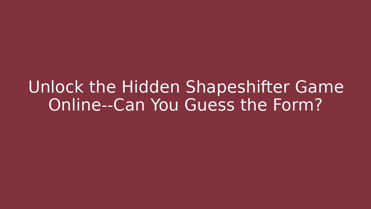 Unlock the Hidden Shapeshifter Game Online—Can You Guess the Form?