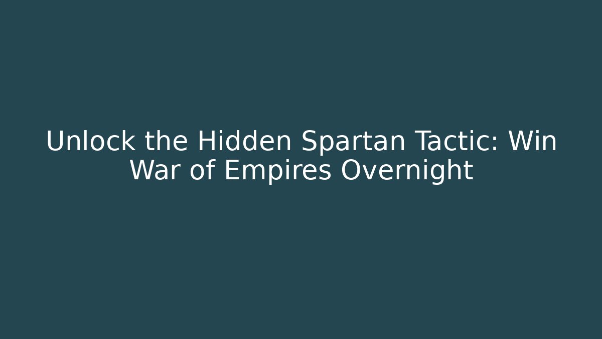Unlock the Hidden Spartan Tactic: Win War of Empires Overnight