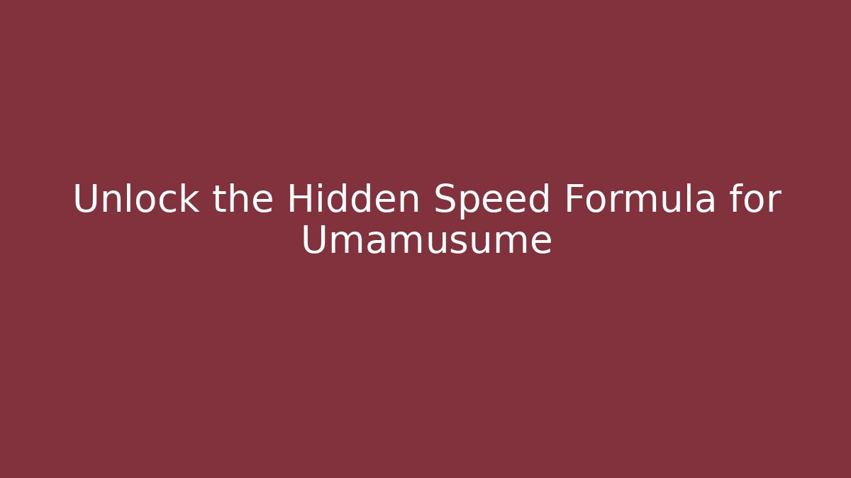Unlock the Hidden Speed Formula for Umamusume