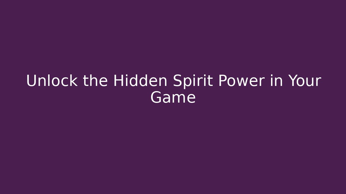 Unlock the Hidden Spirit Power in Your Game