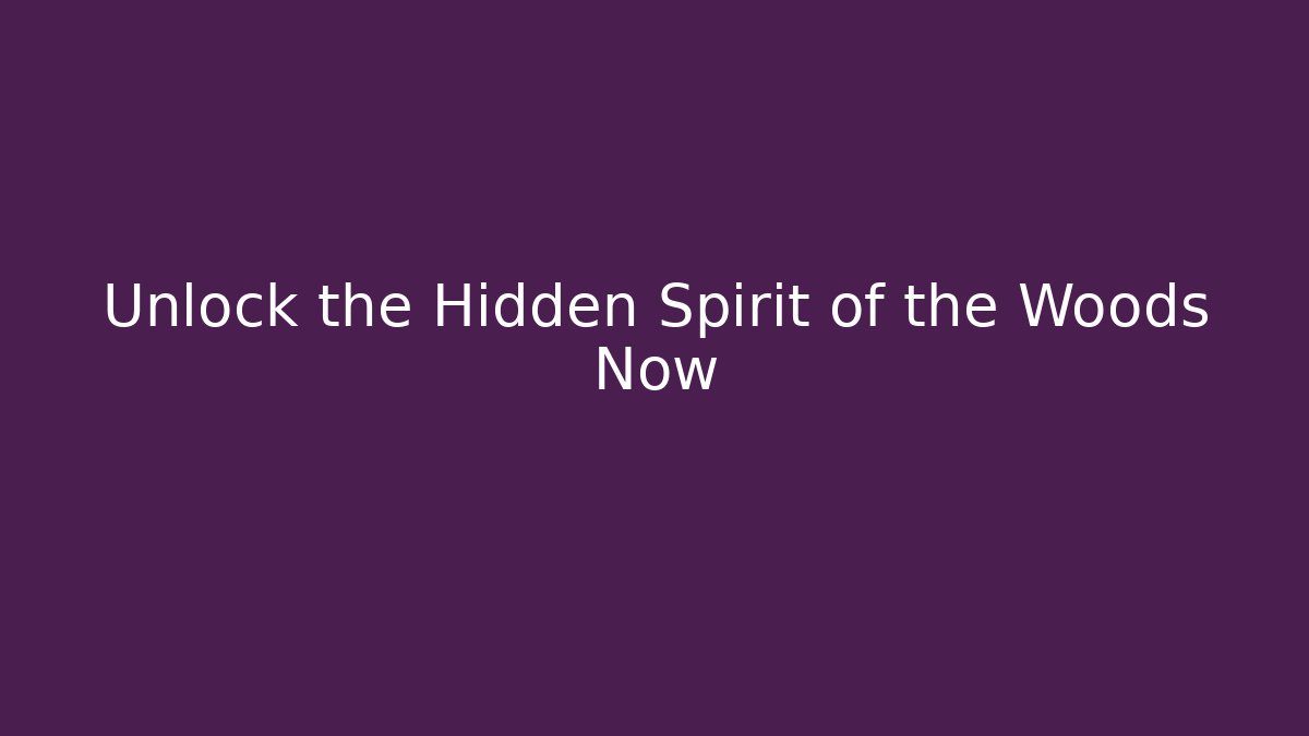 Unlock the Hidden Spirit of the Woods Now
