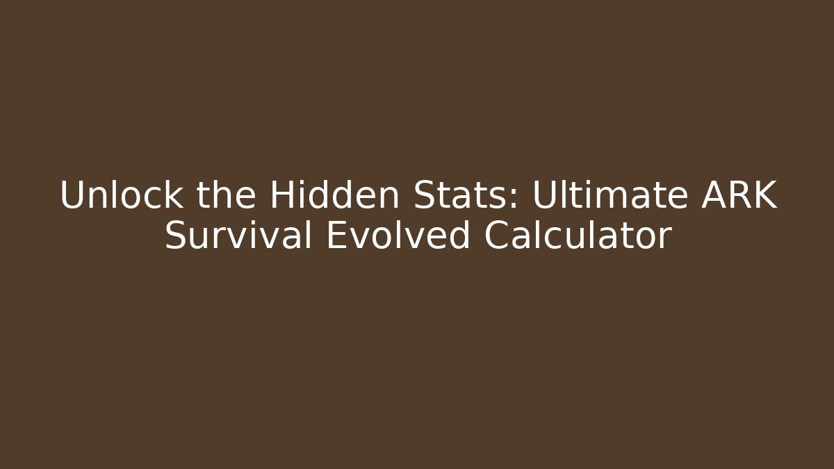 Unlock the Hidden Stats: Ultimate ARK Survival Evolved Calculator
