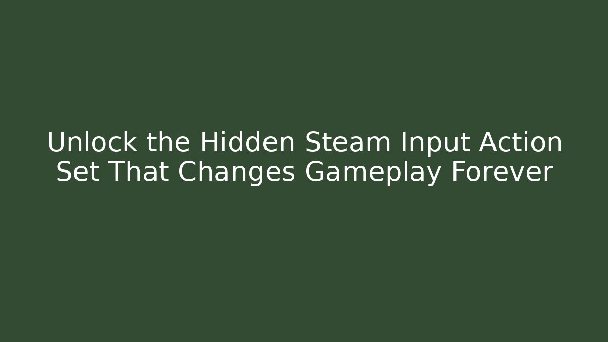 Unlock the Hidden Steam Input Action Set That Changes Gameplay Forever - Vintage E-Juice