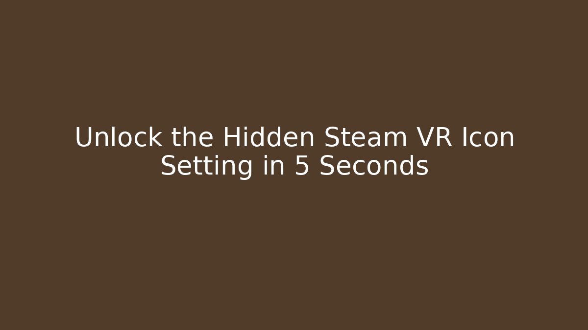 Unlock the Hidden Steam VR Icon Setting in 5 Seconds