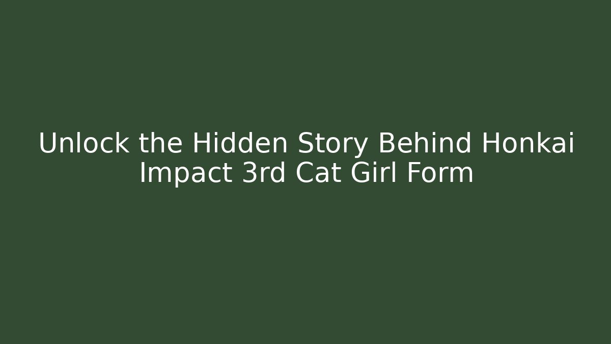 Unlock the Hidden Story Behind Honkai Impact 3rd Cat Girl Form - Vintage E-Juice
