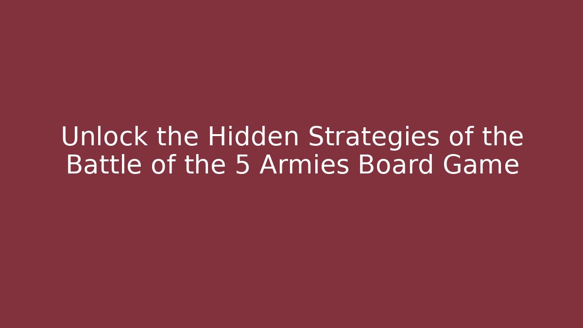 Unlock the Hidden Strategies of the Battle of the 5 Armies Board Game
