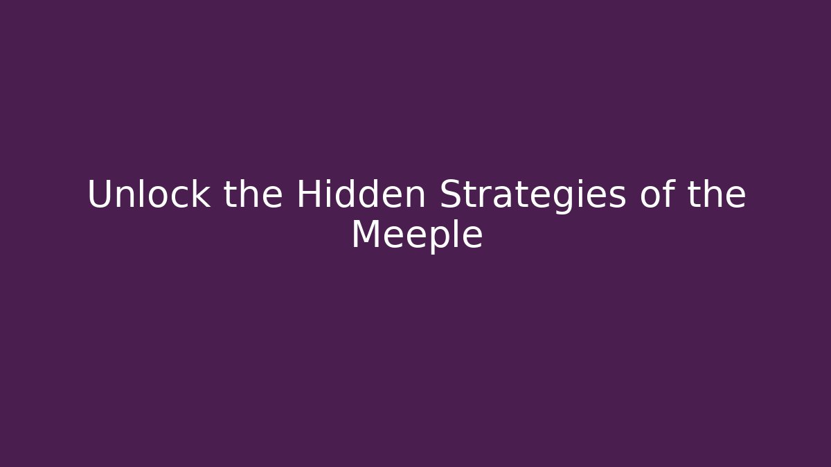 Unlock the Hidden Strategies of the Meeple