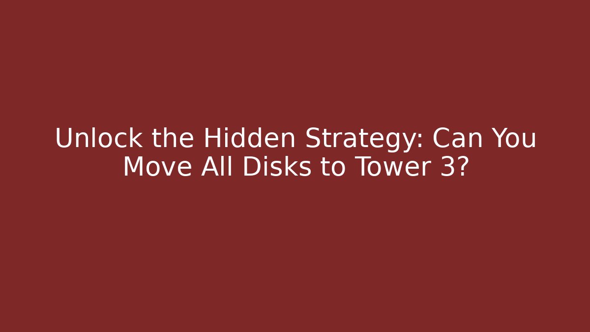 Unlock the Hidden Strategy: Can You Move All Disks to Tower 3?