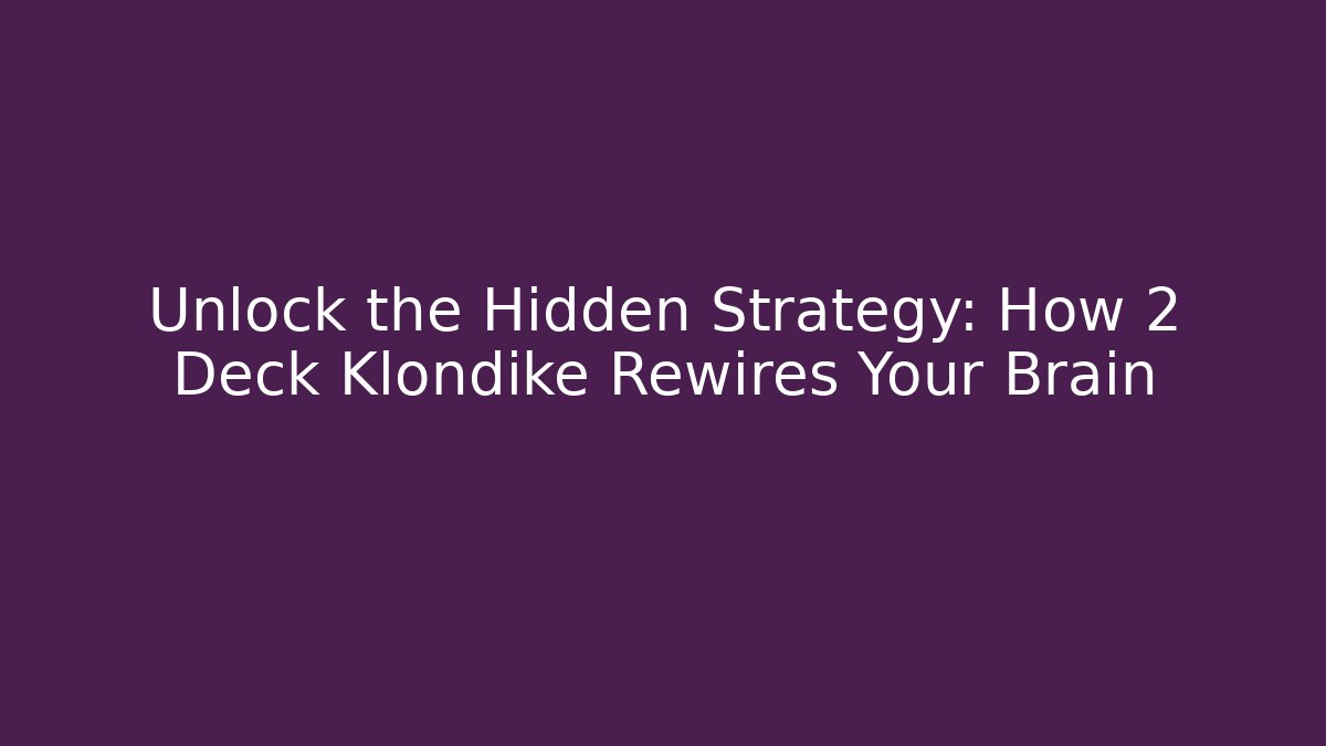 Unlock the Hidden Strategy: How 2 Deck Klondike Rewires Your Brain