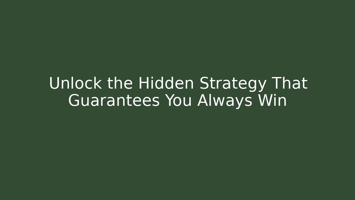 Unlock the Hidden Strategy That Guarantees You Always Win