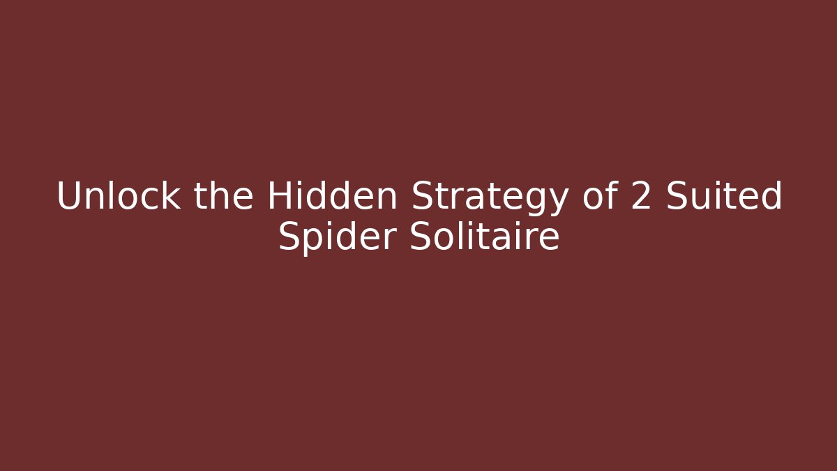 Unlock the Hidden Strategy of 2 Suited Spider Solitaire