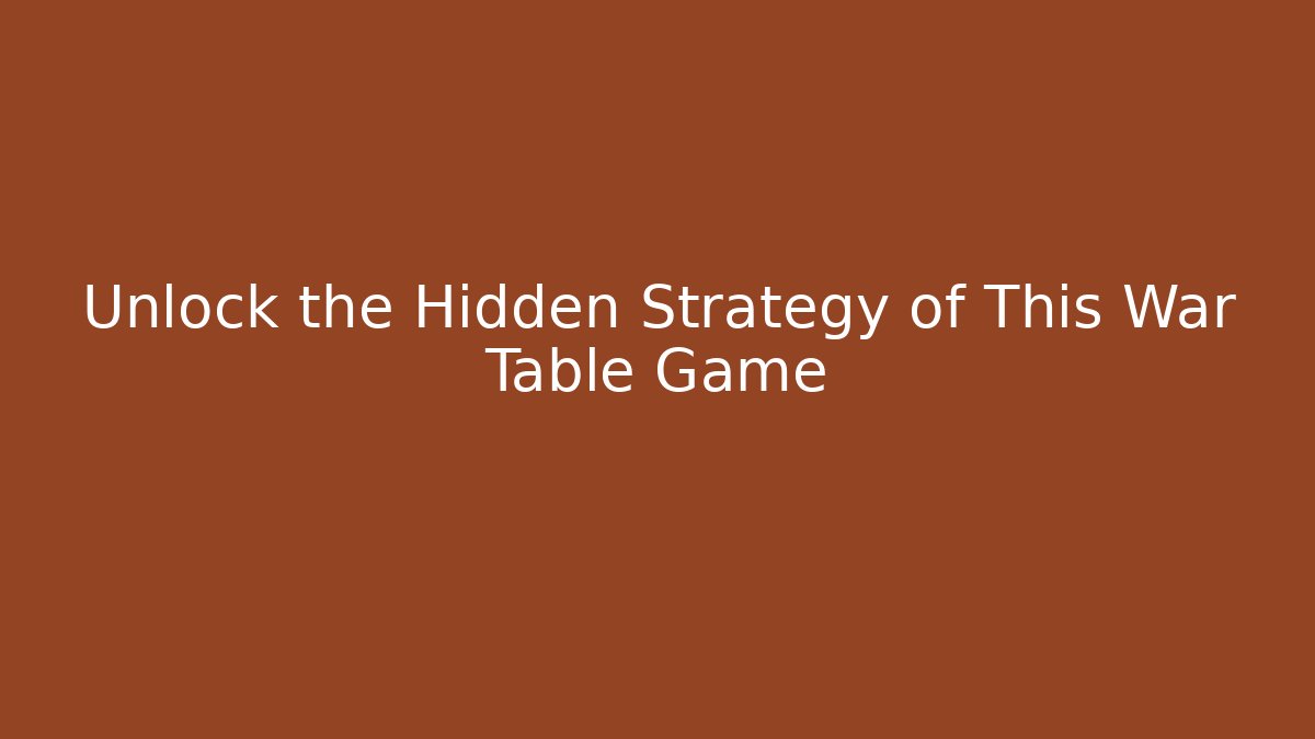 Unlock the Hidden Strategy of This War Table Game