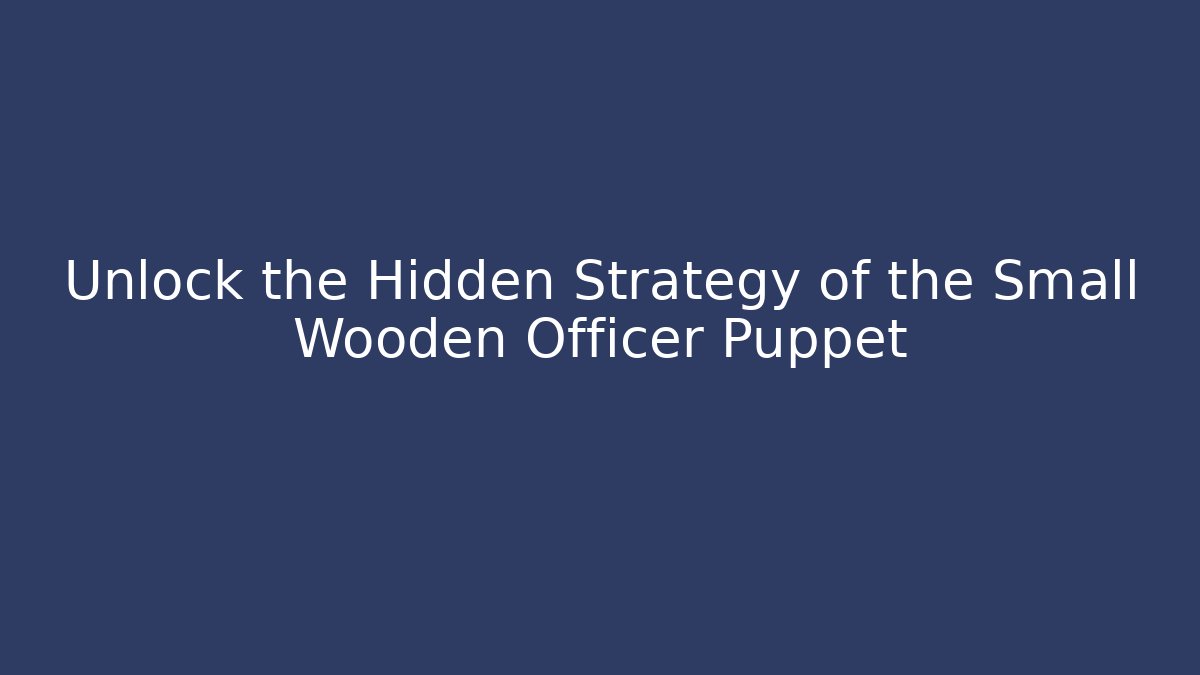 Unlock the Hidden Strategy of the Small Wooden Officer Puppet