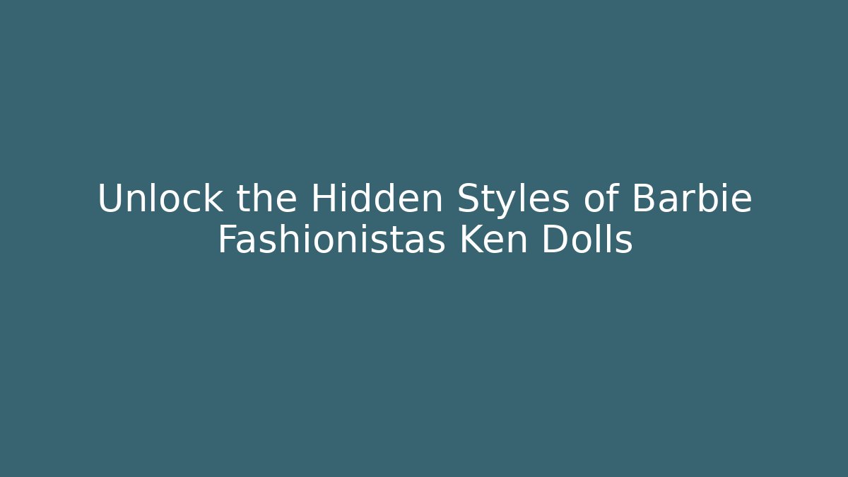 Unlock the Hidden Styles of Barbie Fashionistas Ken Dolls