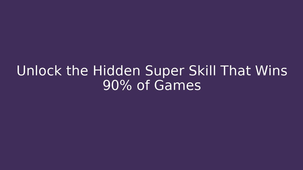 Unlock the Hidden Super Skill That Wins 90% of Games