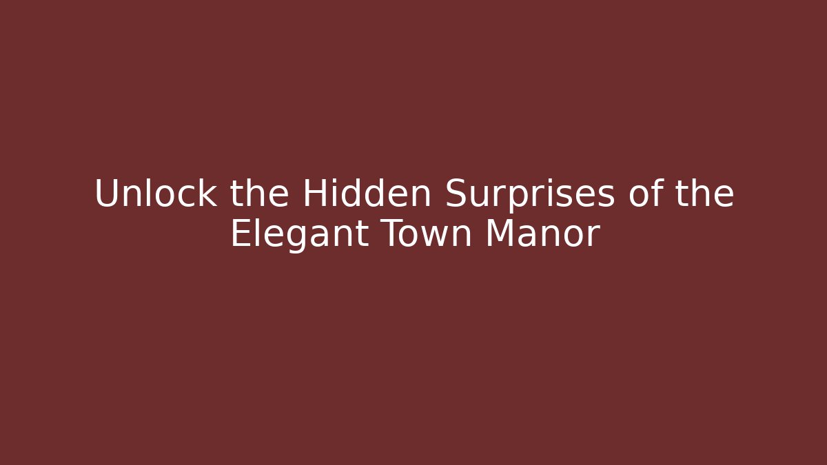 Unlock the Hidden Surprises of the Elegant Town Manor