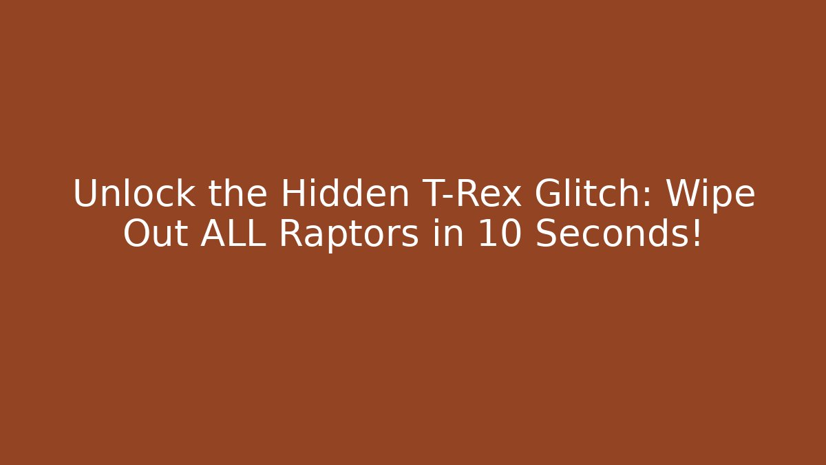 Unlock the Hidden T-Rex Glitch: Wipe Out ALL Raptors in 10 Seconds!