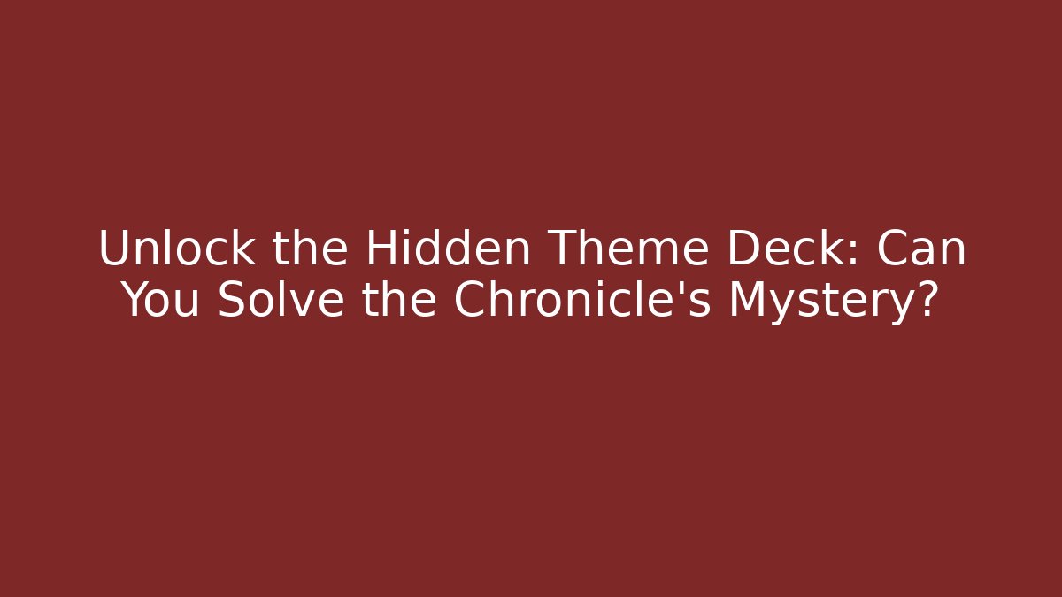 Unlock the Hidden Theme Deck: Can You Solve the Chronicle's Mystery?