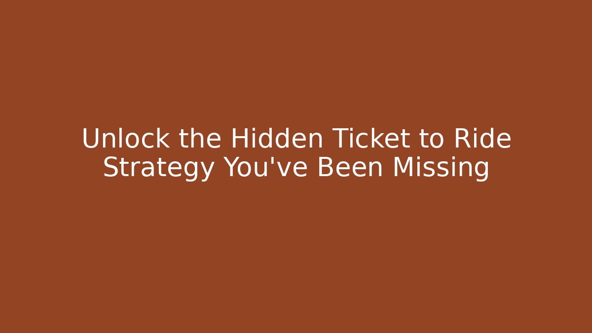 Unlock the Hidden Ticket to Ride Strategy You've Been Missing