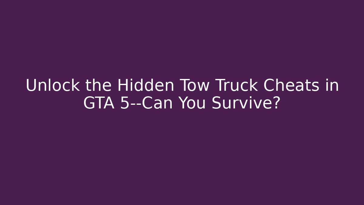 Unlock the Hidden Tow Truck Cheats in GTA 5—Can You Survive?