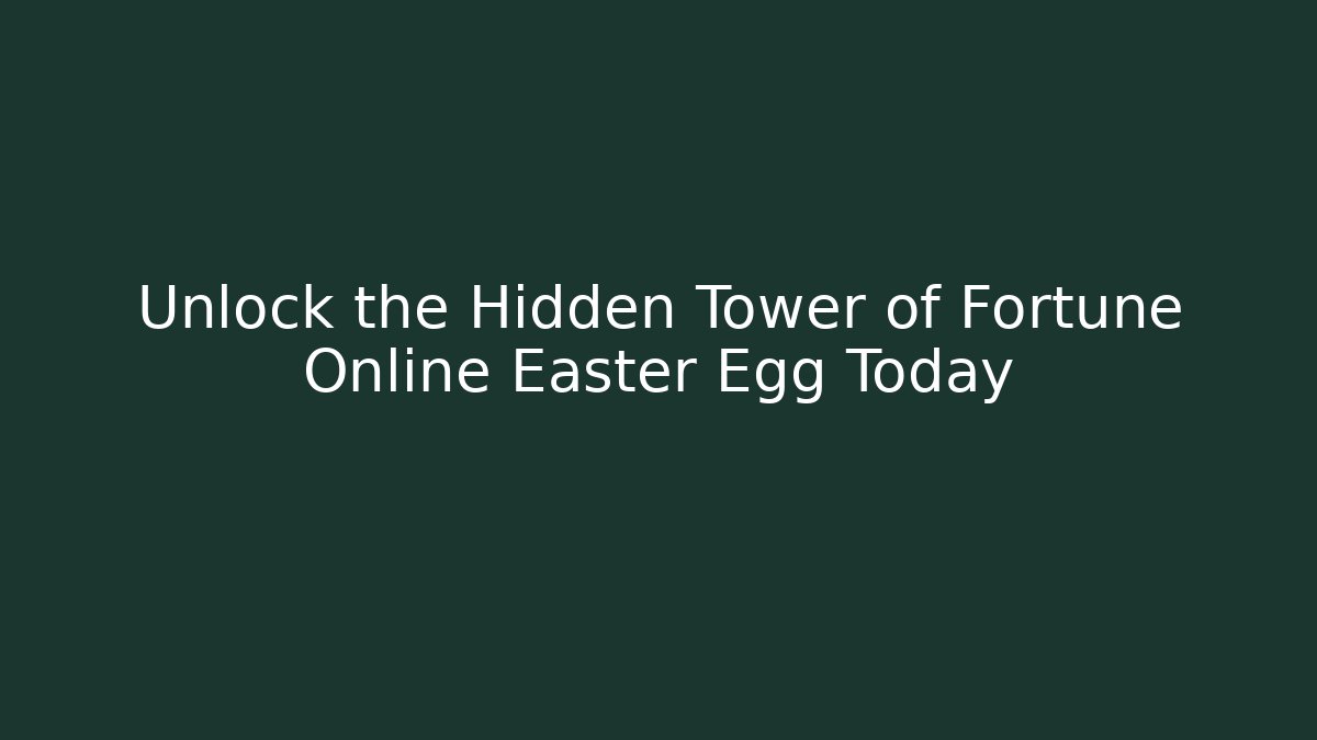 Unlock the Hidden Tower of Fortune Online Easter Egg Today