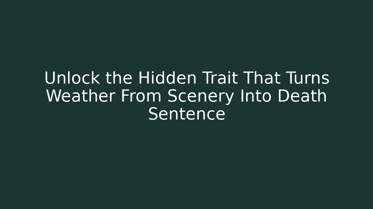 Unlock the Hidden Trait That Turns Weather From Scenery Into Death Sentence