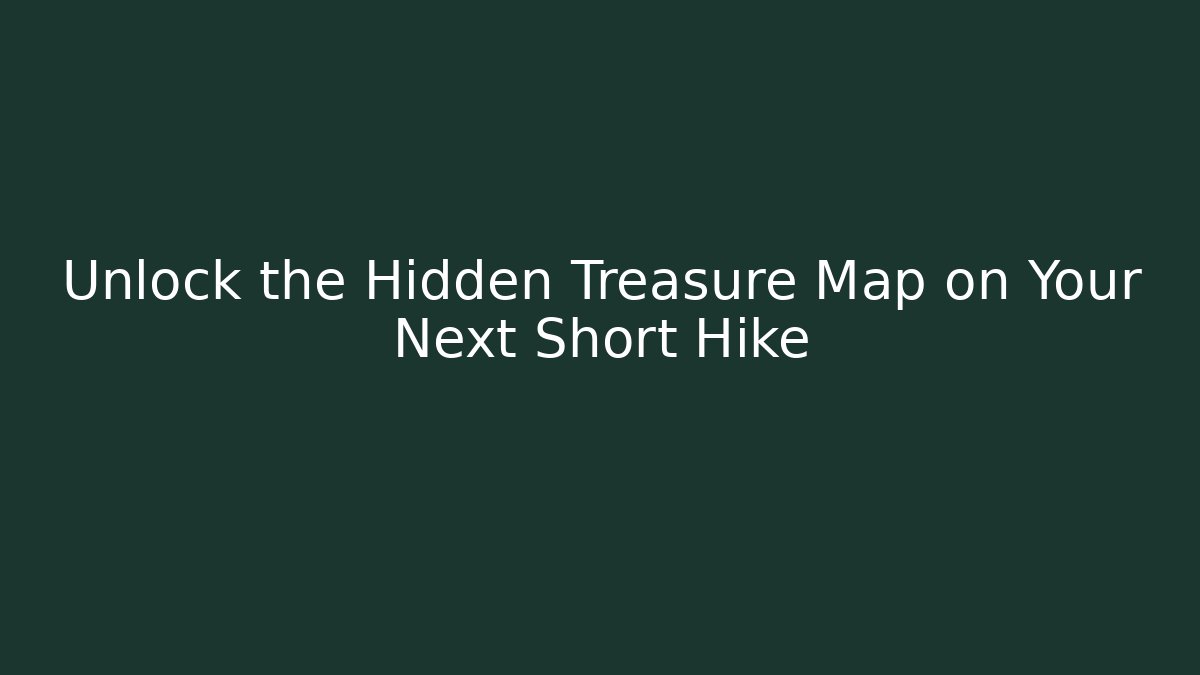 Unlock the Hidden Treasure Map on Your Next Short Hike